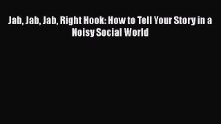 Jab Jab Jab Right Hook: How to Tell Your Story in a Noisy Social World  Free PDF