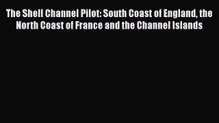 The Shell Channel Pilot: South Coast of England the North Coast of France and the Channel Islands