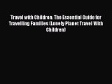 Travel with Children: The Essential Guide for Travelling Families (Lonely Planet Travel With