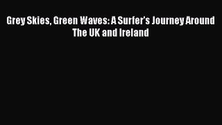 Grey Skies Green Waves: A Surfer's Journey Around The UK and Ireland  Free Books