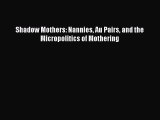 PDF Download Shadow Mothers: Nannies Au Pairs and the Micropolitics of Mothering Read Full