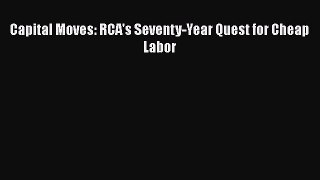 [PDF Download] Capital Moves: RCA's Seventy-Year Quest for Cheap Labor [Read] Full Ebook