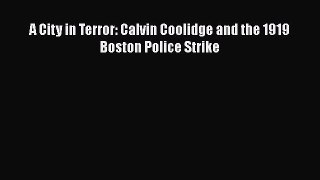 [PDF Download] A City in Terror: Calvin Coolidge and the 1919 Boston Police Strike [Read] Online