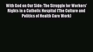 [PDF Download] With God on Our Side: The Struggle for Workers' Rights in a Catholic Hospital