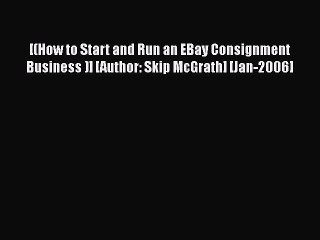 [PDF Download] [(How to Start and Run an EBay Consignment Business )] [Author: Skip McGrath]