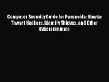 [PDF Download] Computer Security Guide for Paranoids: How to Thwart Hackers Identify Thieves