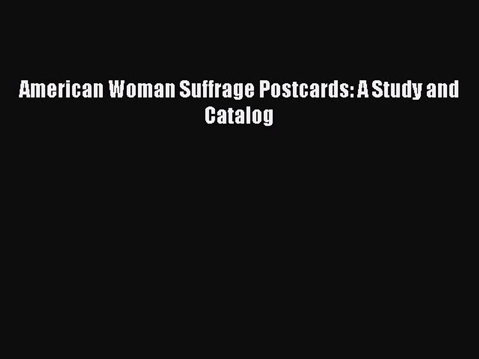 [PDF Download] American Woman Suffrage Postcards: A Study and Catalog [Read] Full Ebook