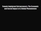 Female Immigrant Entrepreneurs: The Economic and Social Impact of a Global Phenomenon Read