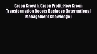 Green Growth Green Profit: How Green Transformation Boosts Business (International Management