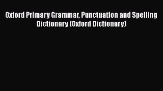 Oxford Primary Grammar Punctuation and Spelling Dictionary (Oxford Dictionary)  Free PDF