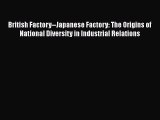 [PDF Download] British Factory--Japanese Factory: The Origins of National Diversity in Industrial