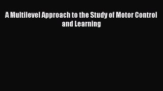 [PDF Download] A Multilevel Approach to the Study of Motor Control and Learning [Download]