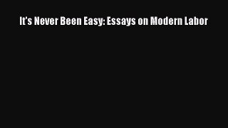 [PDF Download] It's Never Been Easy: Essays on Modern Labor [Download] Full Ebook