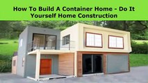 Build A Container Home - Do It Yourself Home Construction