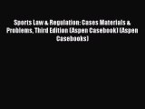 Sports Law & Regulation: Cases Materials & Problems Third Edition (Aspen Casebook) (Aspen Casebooks)