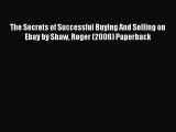 [PDF Download] The Secrets of Successful Buying And Selling on Ebay by Shaw Roger (2006) Paperback