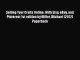 [PDF Download] Selling Your Crafts Online: With Etsy eBay and Pinterest 1st edition by Miller