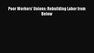 [PDF Download] Poor Workers' Unions: Rebuilding Labor from Below [Read] Full Ebook