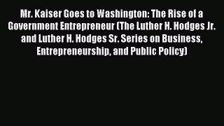 (PDF Download) Mr. Kaiser Goes to Washington: The Rise of a Government Entrepreneur (The Luther