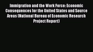 [PDF Download] Immigration and the Work Force: Economic Consequences for the United States