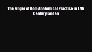 [PDF Download] The Finger of God: Anatomical Practice in 17th Century Leiden [PDF] Online