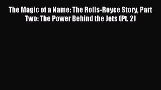 (PDF Download) The Magic of a Name: The Rolls-Royce Story Part Two: The Power Behind the Jets