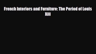 [PDF Download] French Interiors and Furniture: The Period of Louis Xiii [Read] Full Ebook