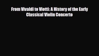 [PDF Download] From Vivaldi to Viotti: A History of the Early Classical Violin Concerto [Read]