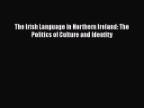 [PDF Download] The Irish Language in Northern Ireland: The Politics of Culture and Identity