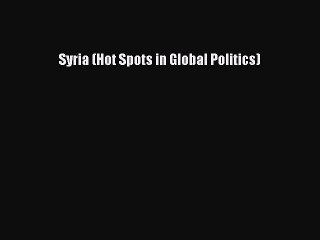 [PDF Download] Syria (Hot Spots in Global Politics) [Download] Full Ebook