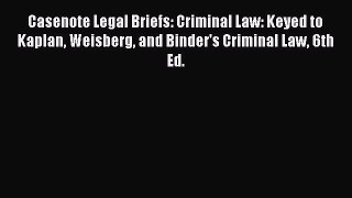 Casenote Legal Briefs: Criminal Law: Keyed to Kaplan Weisberg and Binder's Criminal Law 6th