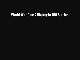 [PDF Download] World War One: A History in 100 Stories [PDF] Online