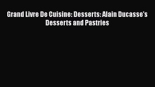 Grand Livre De Cuisine: Desserts: Alain Ducasse's Desserts and Pastries  Free PDF