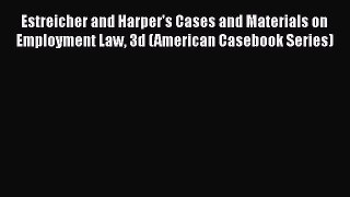 Estreicher and Harper's Cases and Materials on Employment Law 3d (American Casebook Series)