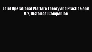 Joint Operational Warfare Theory and Practice and V. 2 Historical Companion  Free Books
