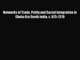 (PDF Download) Networks of Trade Polity and Social Integration in Chola-Era South India c.