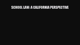 SCHOOL LAW: A CALIFORNIA PERSPECTIVE  Free Books