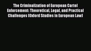 The Criminalization of European Cartel Enforcement: Theoretical Legal and Practical Challenges