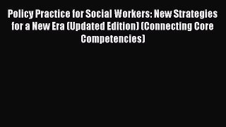 Policy Practice for Social Workers: New Strategies for a New Era (Updated Edition) (Connecting