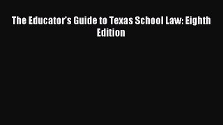 (PDF Download) The Educator's Guide to Texas School Law: Eighth Edition PDF