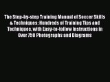 The Step-by-step Training Manual of Soccer Skills & Techniques: Hundreds of Training Tips and