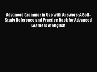 Advanced Grammar in Use with Answers: A Self-Study Reference and Practice Book for Advanced