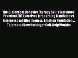 The Dialectical Behavior Therapy Skills Workbook: Practical DBT Exercises for Learning Mindfulness