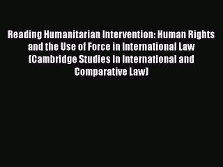 Reading Humanitarian Intervention: Human Rights and the Use of Force in International Law (Cambridge