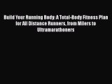 Build Your Running Body: A Total-Body Fitness Plan for All Distance Runners from Milers to
