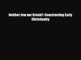 [PDF Download] Neither Jew nor Greek?: Constructing Early Christianity [PDF] Online