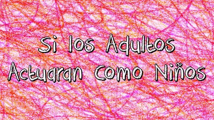 SI LOS ADULTOS ACTUARAN COMO NIÑOS