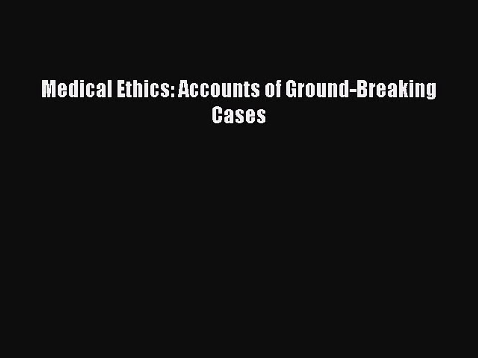 [PDF Download] Medical Ethics: Accounts of Ground-Breaking Cases [Read] Online