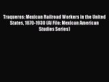 PDF Download Traqueros: Mexican Railroad Workers in the United States 1870-1930 (Al Filo: Mexican