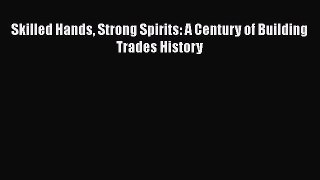 PDF Download Skilled Hands Strong Spirits: A Century of Building Trades History Read Online